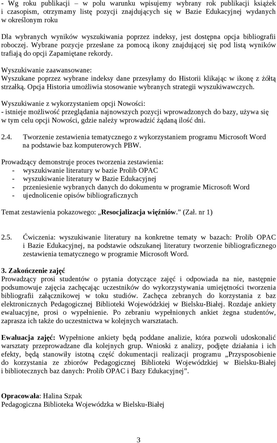 Wyszukiwanie zaawansowane: Wyszukane poprzez wybrane indeksy dane przesyłamy do Historii klikając w ikonę z żółtą strzałką. Opcja Historia umożliwia stosowanie wybranych strategii wyszukiwawczych.