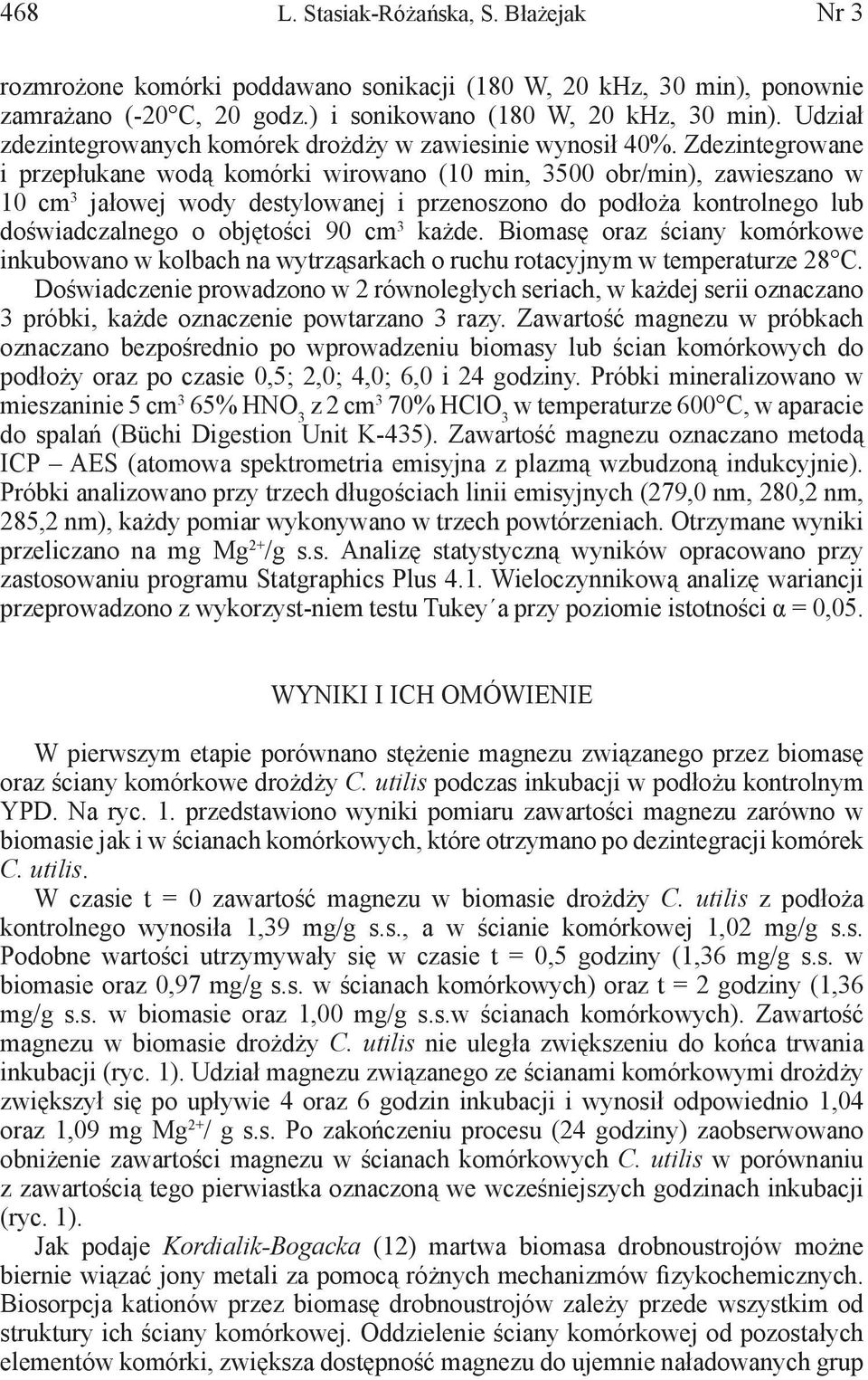 Zdezintegrowane i przepłukane wodą komórki wirowano (10 min, 3500 obr/min), zawieszano w 10 cm 3 jałowej wody destylowanej i przenoszono do podłoża kontrolnego lub doświadczalnego o objętości 90 cm 3