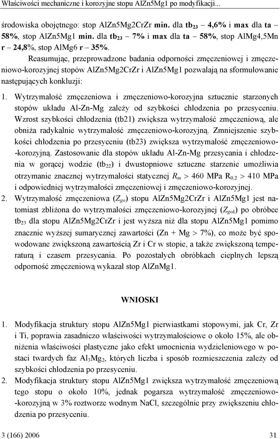 Reasumując, przeprowadzone badania odporności zmęczeniowej i zmęczeniowo-korozyjnej stopów AlZn5Mg2CrZr i AlZn5Mg1 pozwalają na sformułowanie następujących konkluzji: 1.