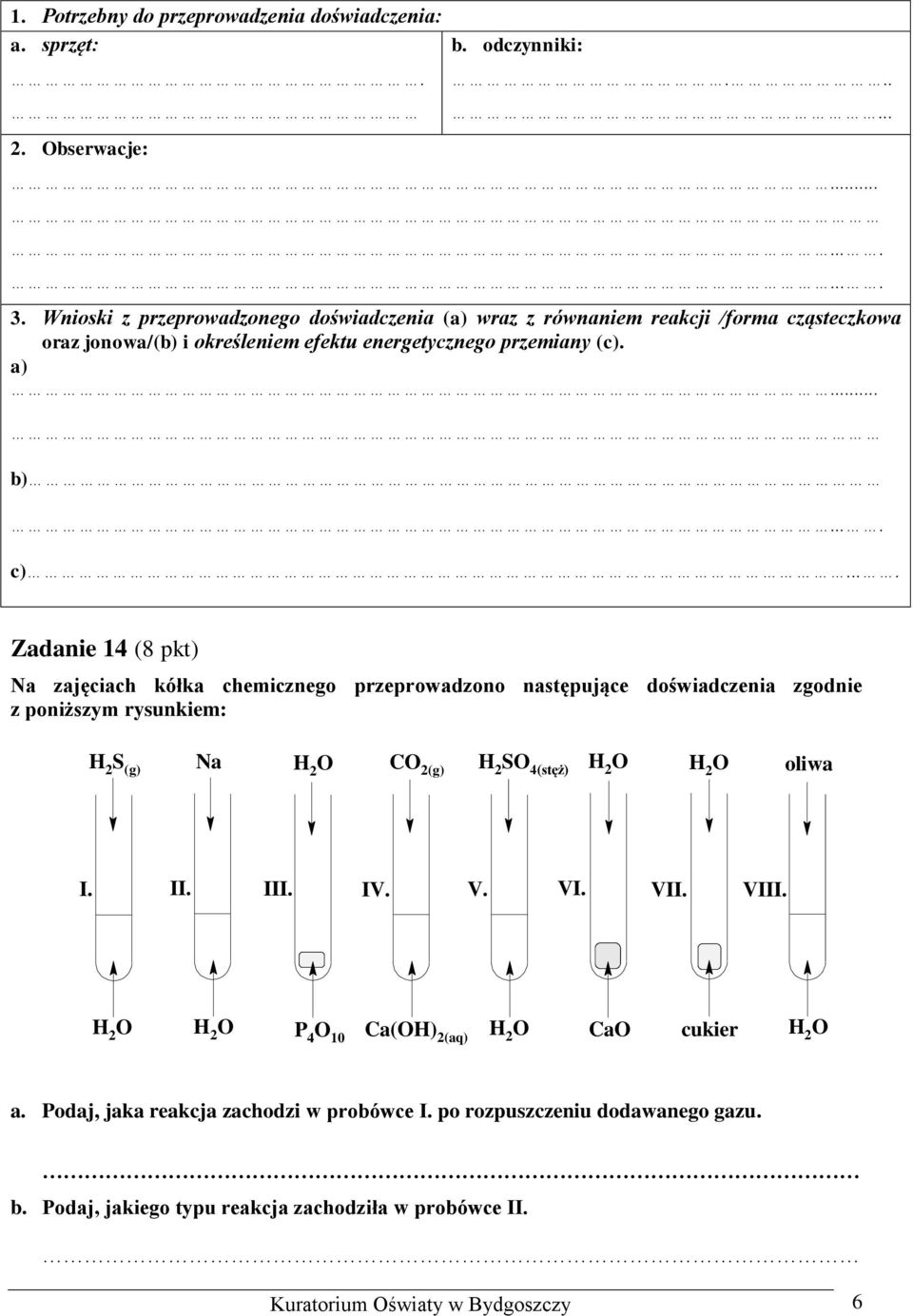 ... Zadanie 14 (8 pkt) Na zajęciach kółka chemicznego przeprowadzono następujące doświadczenia zgodnie z poniższym rysunkiem: S (g) Na O CO 2(g) SO 4(stęż) O O oliwa I. II.