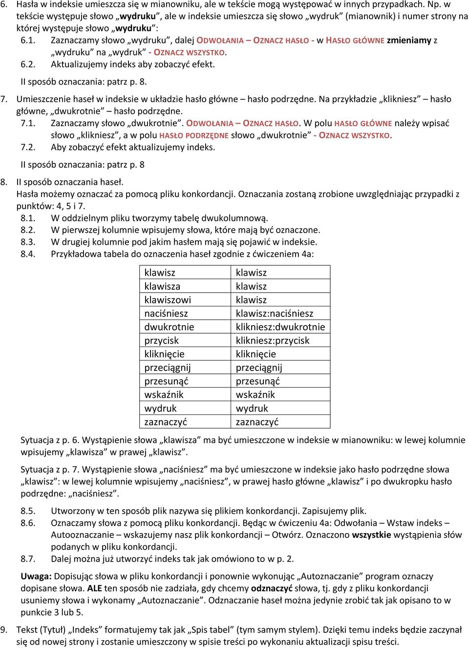 Zaznaczamy słowo wydruku, dalej ODWOŁANIA OZNACZ HASŁO - w HASŁO GŁÓWNE zmieniamy z wydruku na wydruk - OZNACZ WSZYSTKO. 6.2. Aktualizujemy indeks aby zobaczyć efekt. II sposób oznaczania: patrz p. 8.