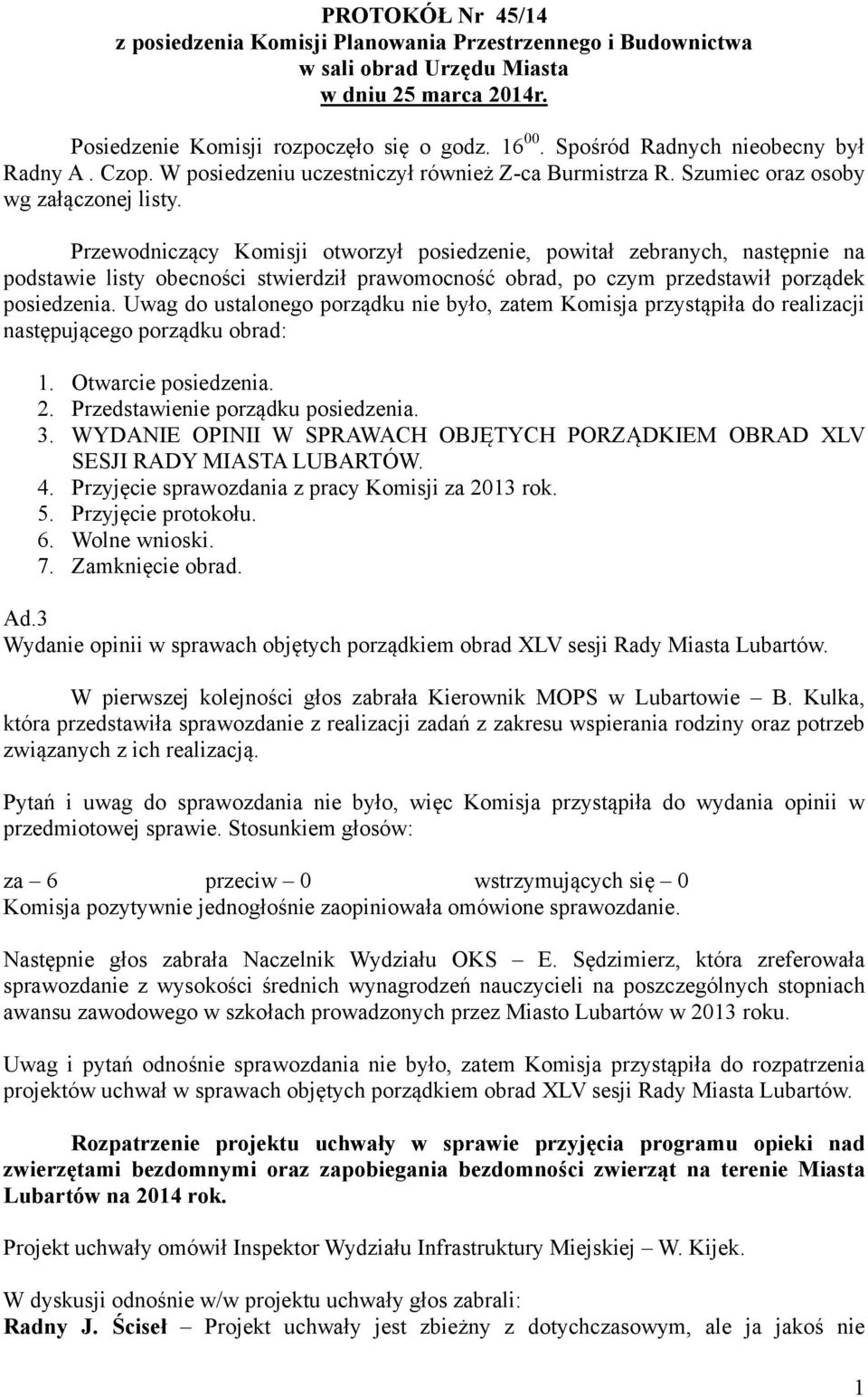 Przewodniczący Komisji otworzył posiedzenie, powitał zebranych, następnie na podstawie listy obecności stwierdził prawomocność obrad, po czym przedstawił porządek posiedzenia.