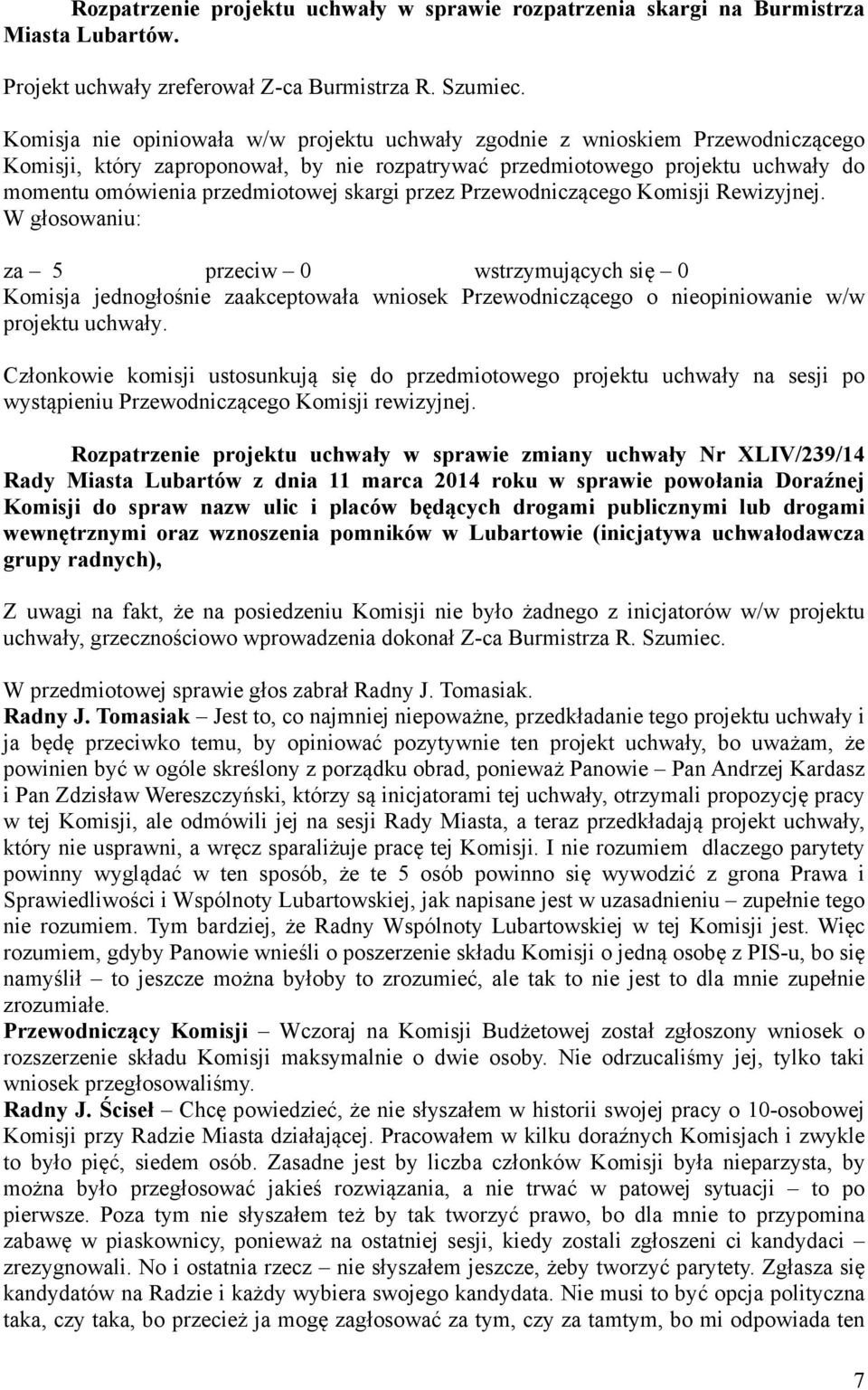 skargi przez Przewodniczącego Komisji Rewizyjnej. W głosowaniu: Komisja jednogłośnie zaakceptowała wniosek Przewodniczącego o nieopiniowanie w/w projektu uchwały.