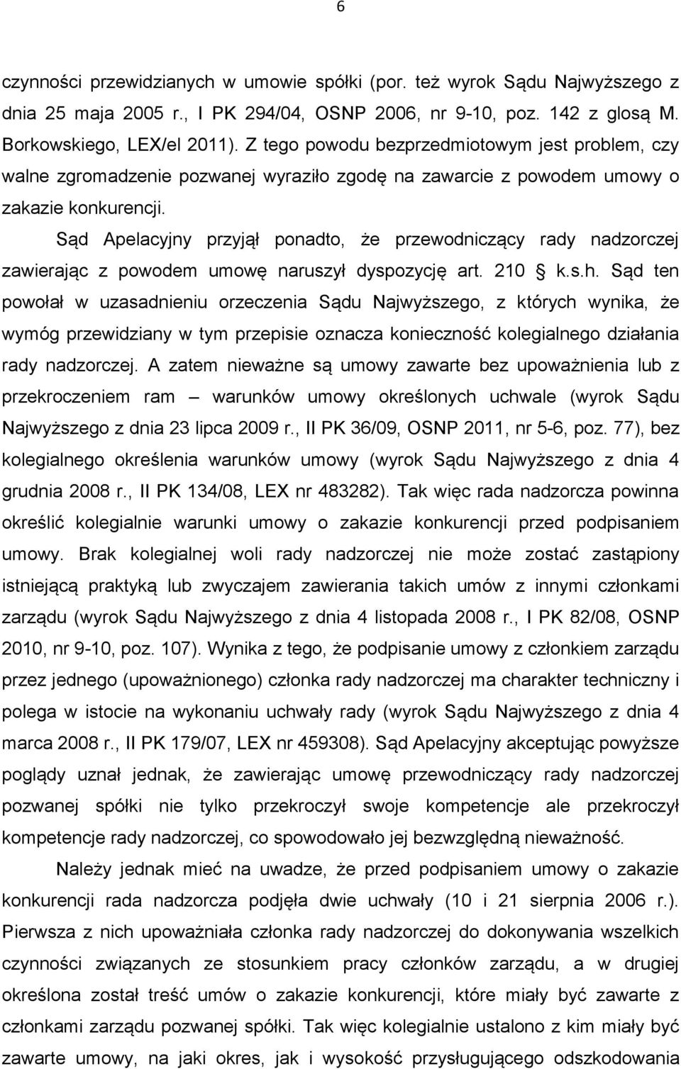 Sąd Apelacyjny przyjął ponadto, że przewodniczący rady nadzorczej zawierając z powodem umowę naruszył dyspozycję art. 210 k.s.h.