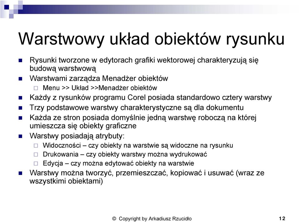 warstwę roboczą na której umieszcza się obiekty graficzne Warstwy posiadają atrybuty: Widoczności czy obiekty na warstwie są widoczne na rysunku Drukowania czy obiekty warstwy