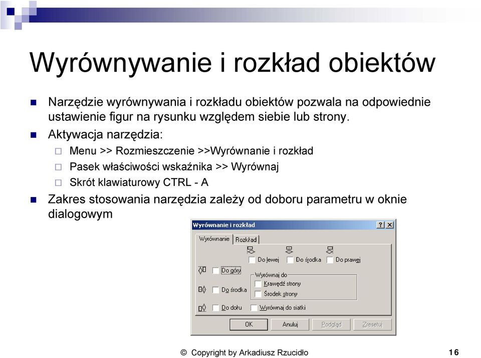 Aktywacja narzędzia: Menu >> Rozmieszczenie >>Wyrównanie i rozkład Pasek właściwości wskaźnika >>