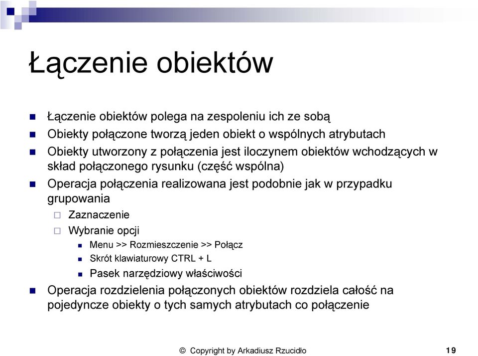 podobnie jak w przypadku grupowania Zaznaczenie Wybranie opcji Menu >> Rozmieszczenie >> Połącz Skrót klawiaturowy CTRL + L Pasek narzędziowy