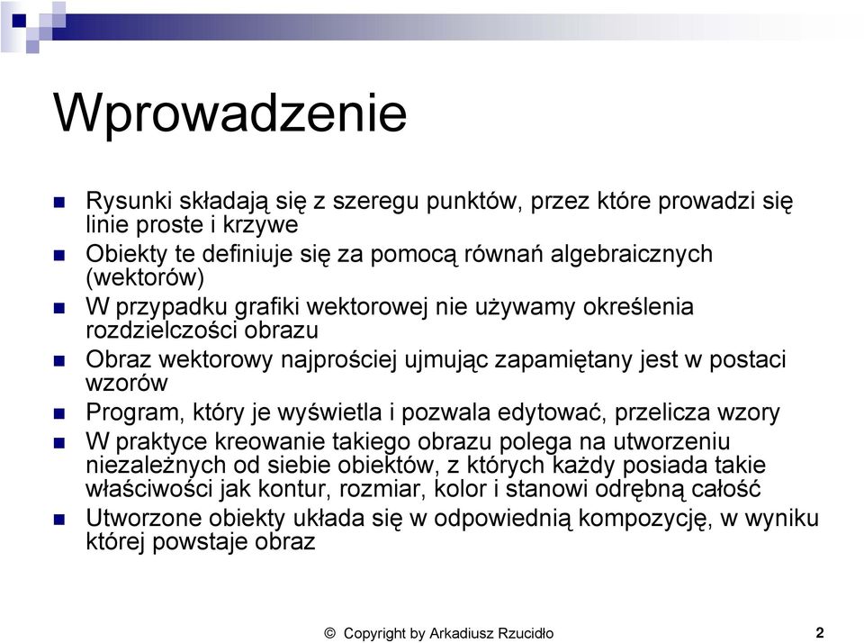 wyświetla i pozwala edytować, przelicza wzory W praktyce kreowanie takiego obrazu polega na utworzeniu niezależnych od siebie obiektów, z których każdy posiada takie