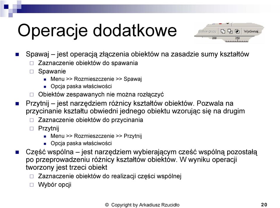 Pozwala na przycinanie kształtu obwiedni jednego obiektu wzorując się na drugim Zaznaczenie obiektów do przycinania Przytnij Menu >> Rozmieszczenie >> Przytnij Opcja paska