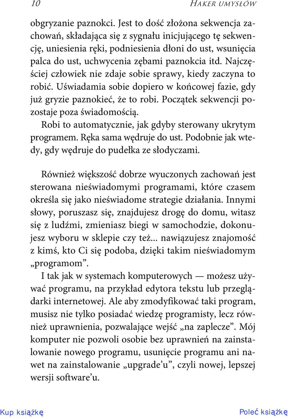 Najczęściej człowiek nie zdaje sobie sprawy, kiedy zaczyna to robić. Uświadamia sobie dopiero w końcowej fazie, gdy już gryzie paznokieć, że to robi. Początek sekwencji pozostaje poza świadomością.