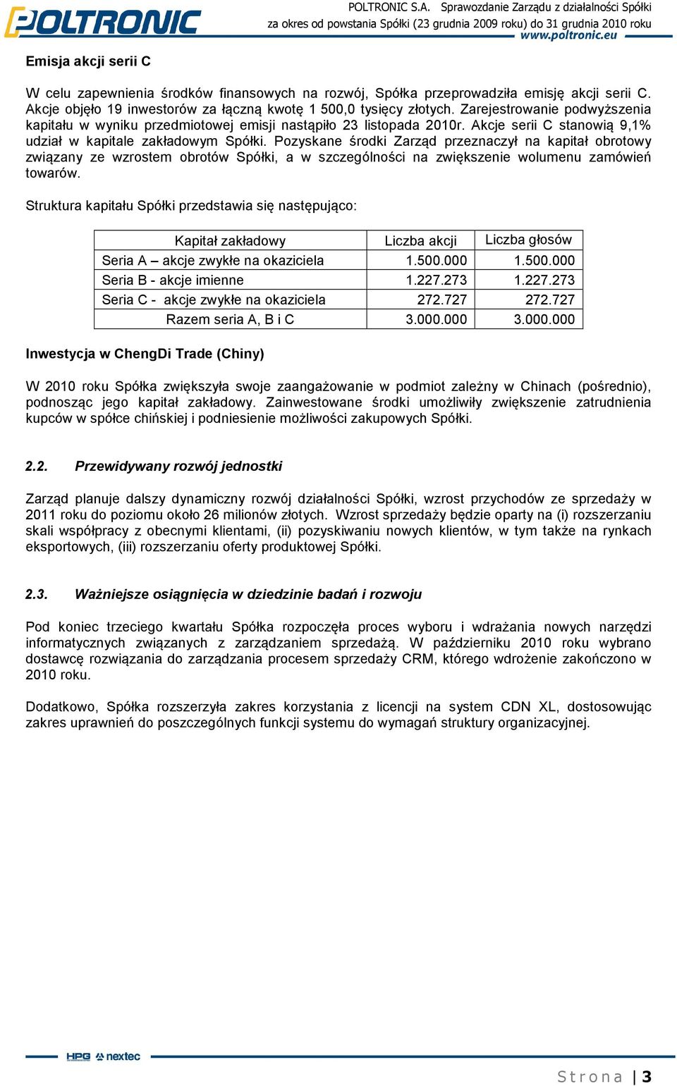 Pozyskane środki Zarząd przeznaczył na kapitał obrotowy związany ze wzrostem obrotów Spółki, a w szczególności na zwiększenie wolumenu zamówień towarów.