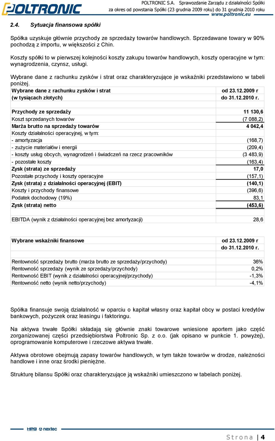 Wybrane dane z rachunku zysków i strat oraz charakteryzujące je wskaźniki przedstawiono w tabeli poniżej. Wybrane dane z rachunku zysków i strat od 23.12.2009 r (w tysiącach złotych) do 31.12.2010 r.