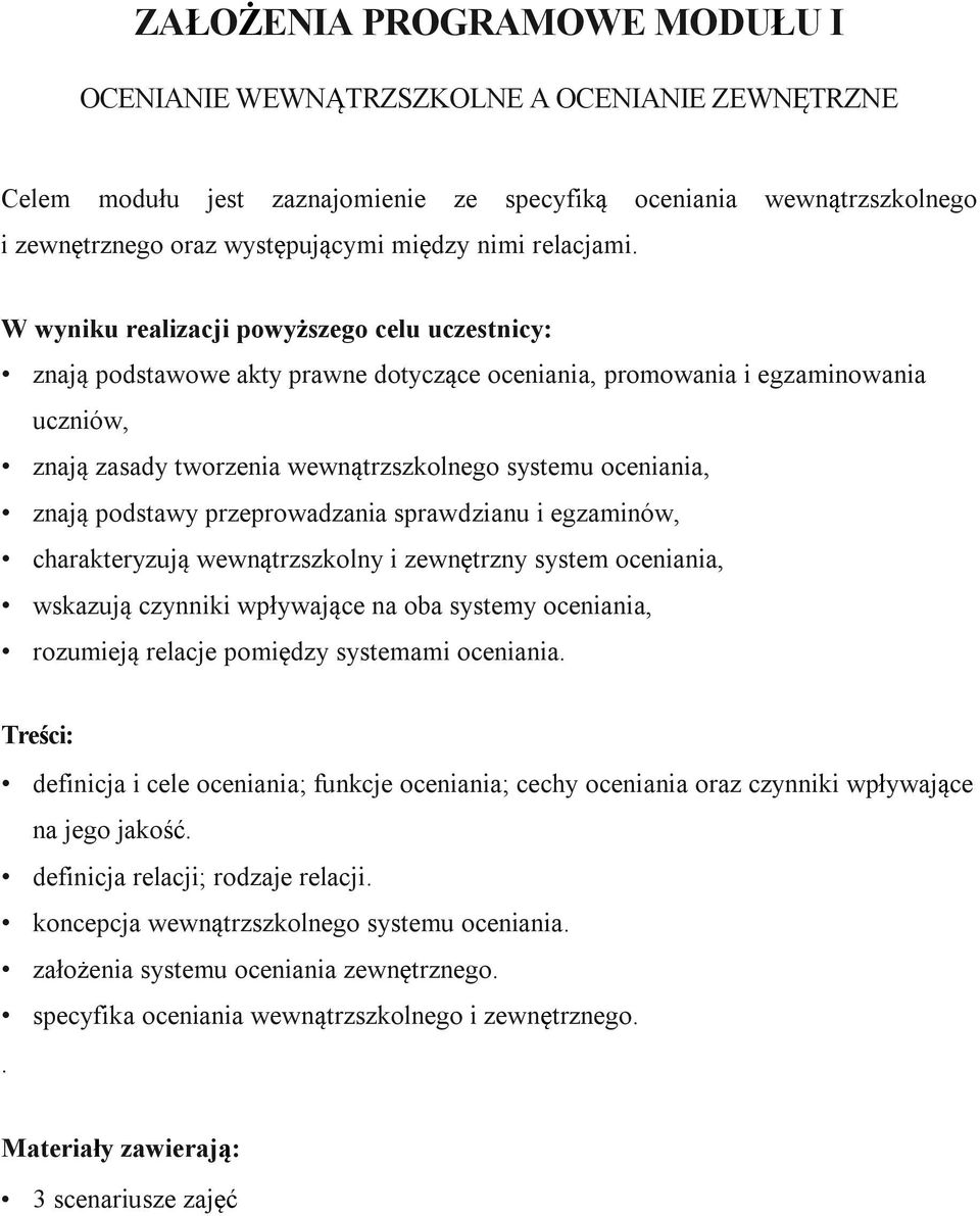 W wyniku realizacji powyższego celu uczestnicy: znają podstawowe akty prawne dotyczące oceniania, promowania i egzaminowania uczniów, znają zasady tworzenia wewnątrzszkolnego systemu oceniania, znają