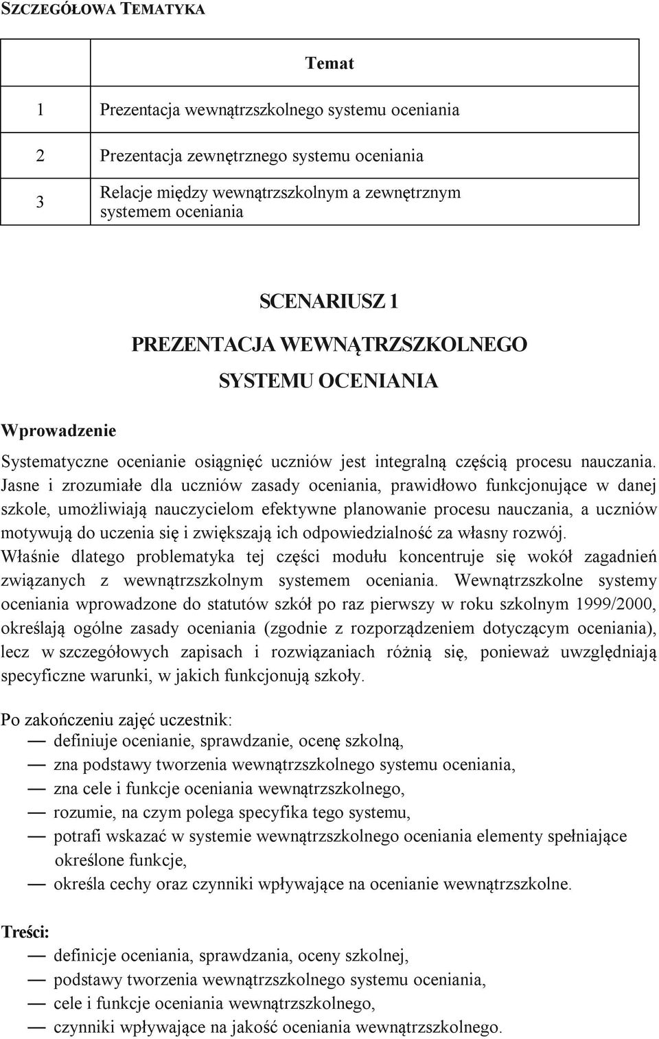 Jasne i zrozumiałe dla uczniów zasady oceniania, prawidłowo funkcjonujące w danej szkole, umożliwiają nauczycielom efektywne planowanie procesu nauczania, a uczniów motywują do uczenia się i