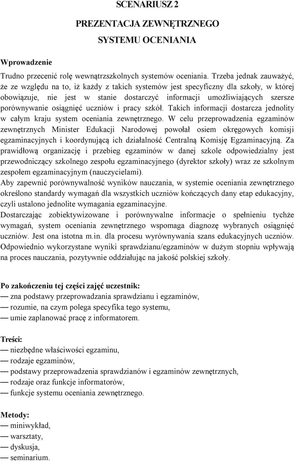 osiągnięć uczniów i pracy szkół. Takich informacji dostarcza jednolity w całym kraju system oceniania zewnętrznego.