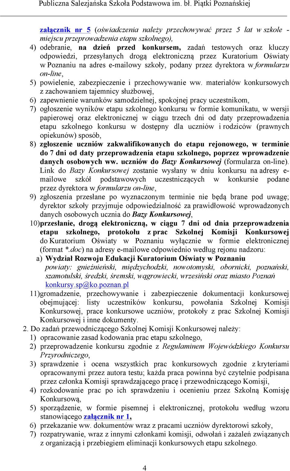 materiałów konkursowych z zachowaniem tajemnicy służbowej, 6) zapewnienie warunków samodzielnej, spokojnej pracy uczestnikom, 7) ogłoszenie wyników etapu szkolnego konkursu w formie komunikatu, w