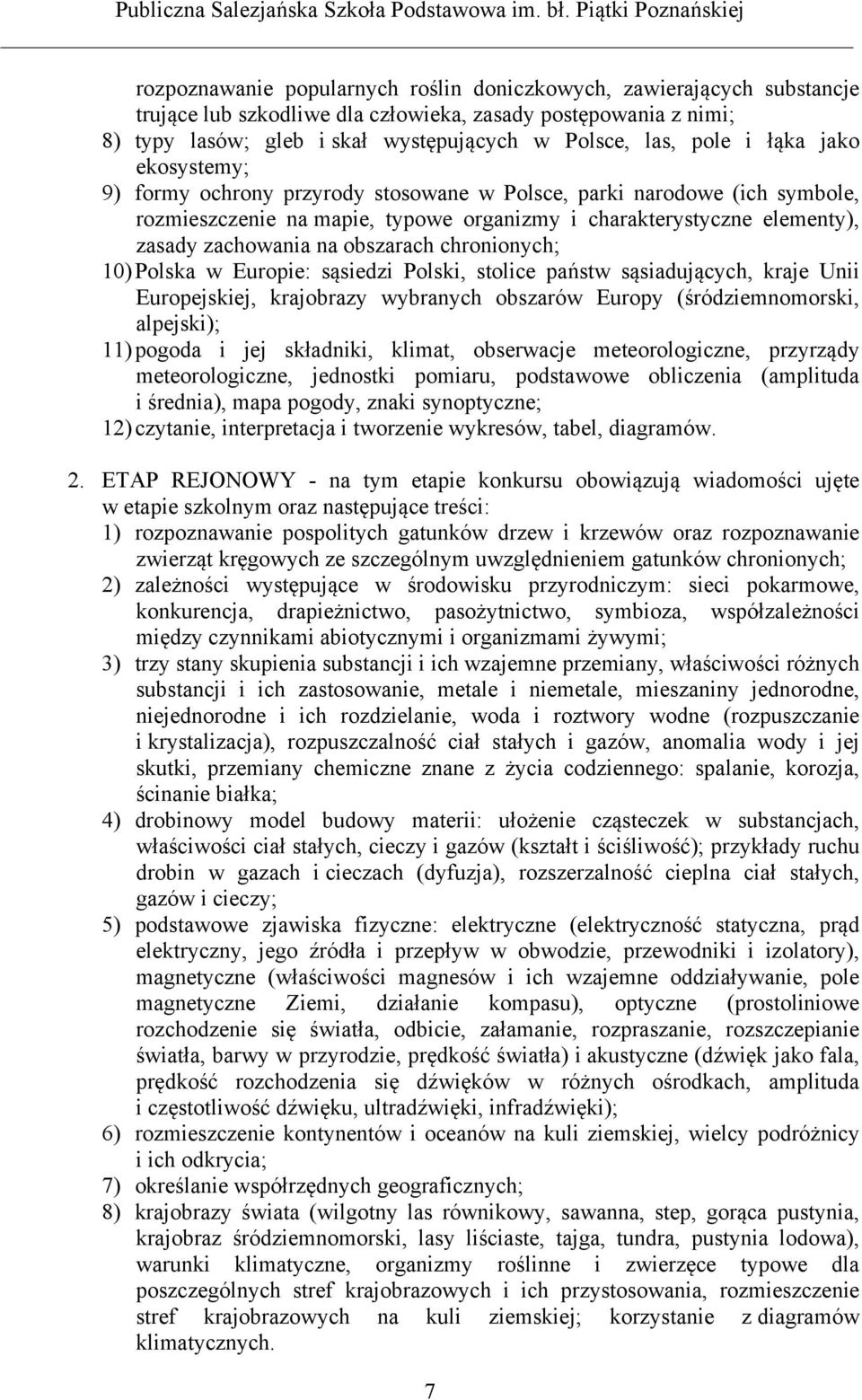 obszarach chronionych; 10) Polska w Europie: sąsiedzi Polski, stolice państw sąsiadujących, kraje Unii Europejskiej, krajobrazy wybranych obszarów Europy (śródziemnomorski, alpejski); 11) pogoda i