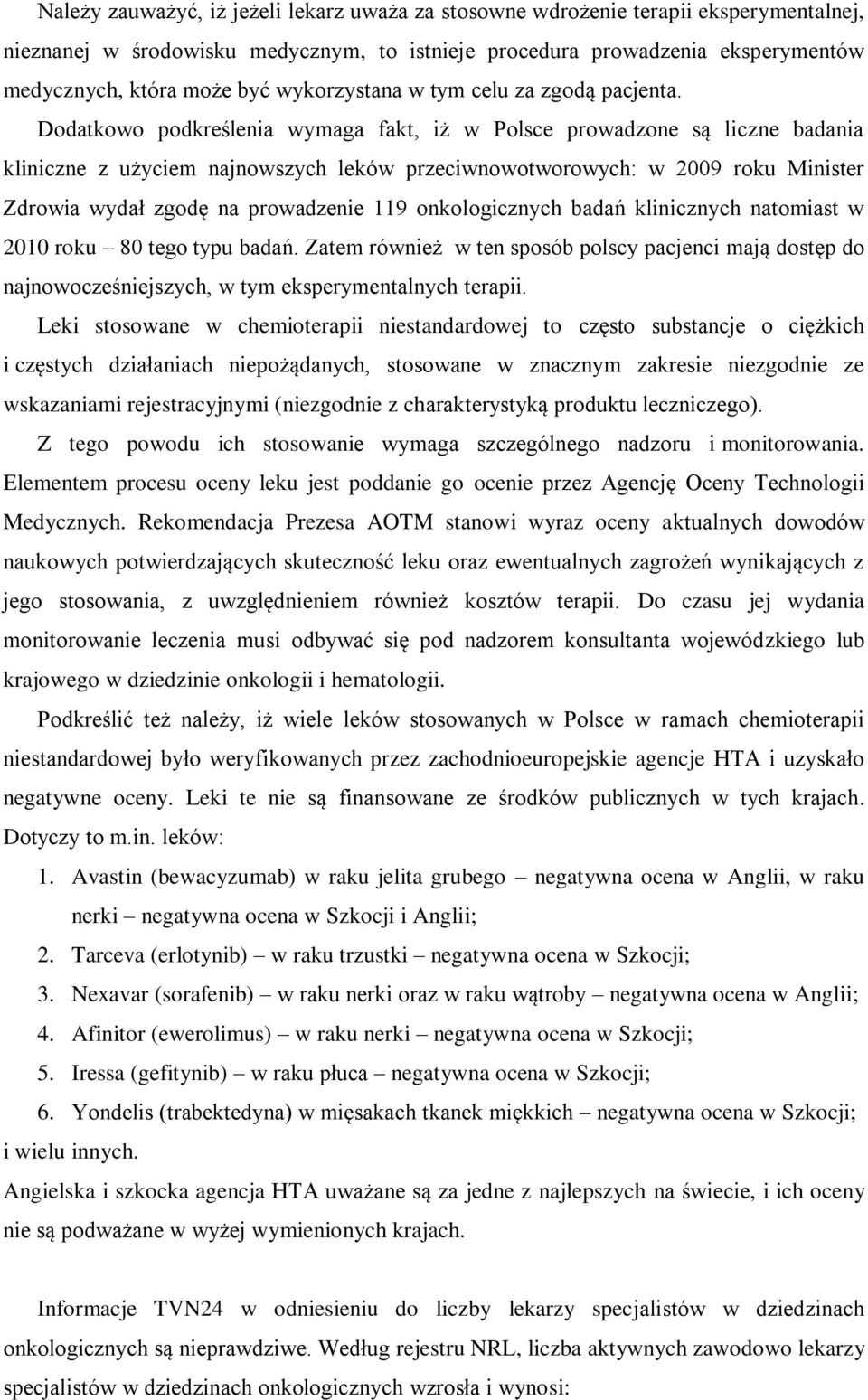 Dodatkowo podkreślenia wymaga fakt, iż w Polsce prowadzone są liczne badania kliniczne z użyciem najnowszych leków przeciwnowotworowych: w 2009 roku Minister Zdrowia wydał zgodę na prowadzenie 119