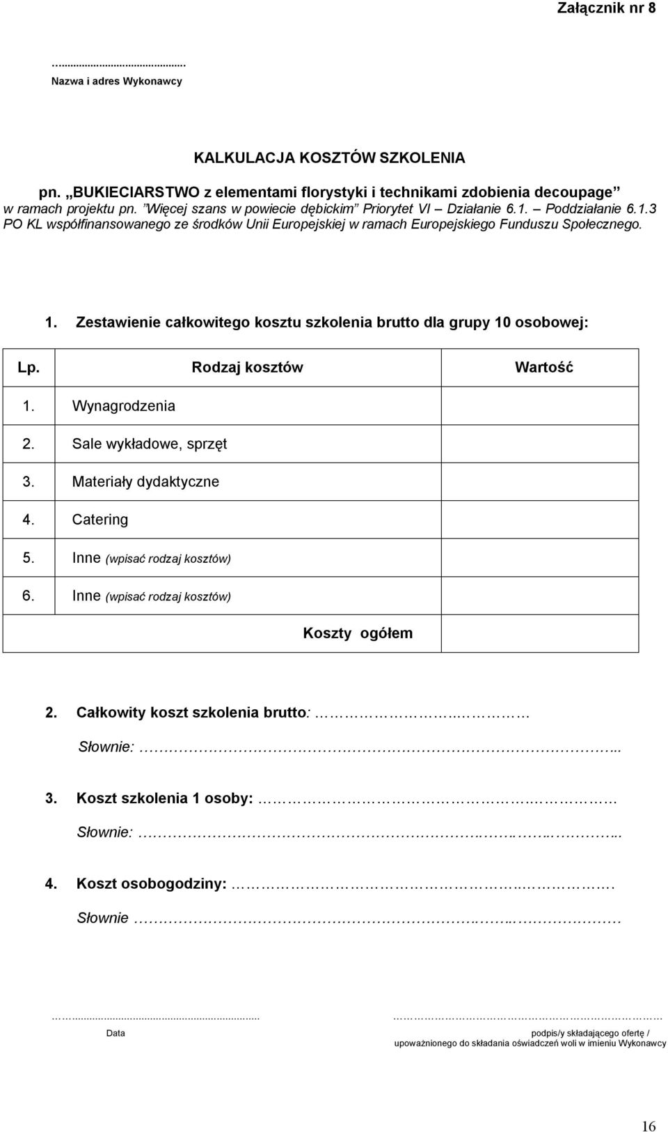 Zestawienie całkowitego kosztu szkolenia brutto dla grupy 10 osobowej: Lp. Rodzaj kosztów Wartość 1. Wynagrodzenia 2. Sale wykładowe, sprzęt 3. Materiały dydaktyczne 4. Catering 5.