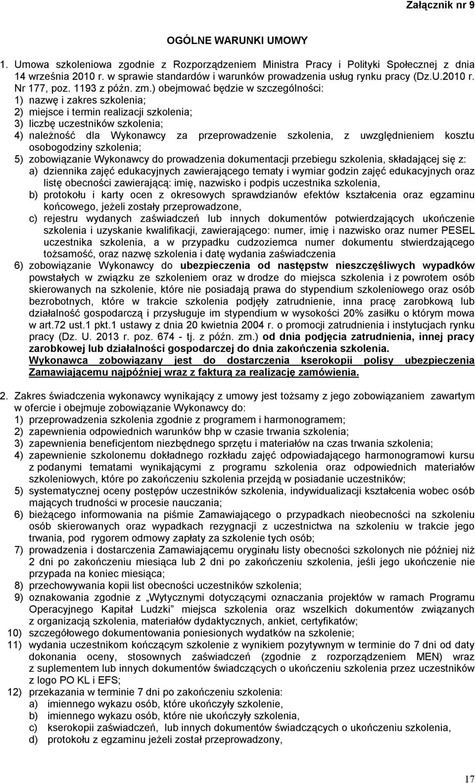 ) obejmować będzie w szczególności: 1) nazwę i zakres szkolenia; 2) miejsce i termin realizacji szkolenia; 3) liczbę uczestników szkolenia; 4) należność dla Wykonawcy za przeprowadzenie szkolenia, z