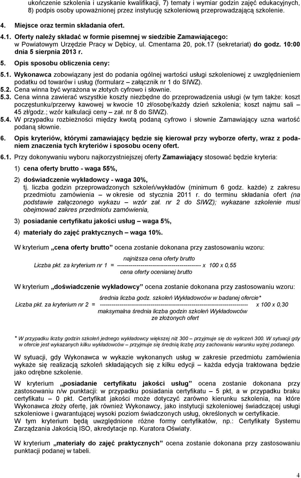 10:00 dnia 5 sierpnia 2013 r. 5. Opis sposobu obliczenia ceny: 5.1. Wykonawca zobowiązany jest do podania ogólnej wartości usługi szkoleniowej z uwzględnieniem podatku od towarów i usług (formularz załącznik nr 1 do SIWZ).