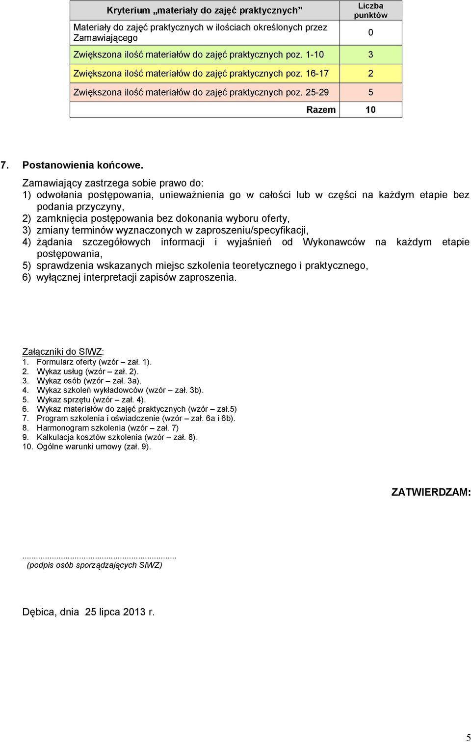 Zamawiający zastrzega sobie prawo do: 1) odwołania postępowania, unieważnienia go w całości lub w części na każdym etapie bez podania przyczyny, 2) zamknięcia postępowania bez dokonania wyboru