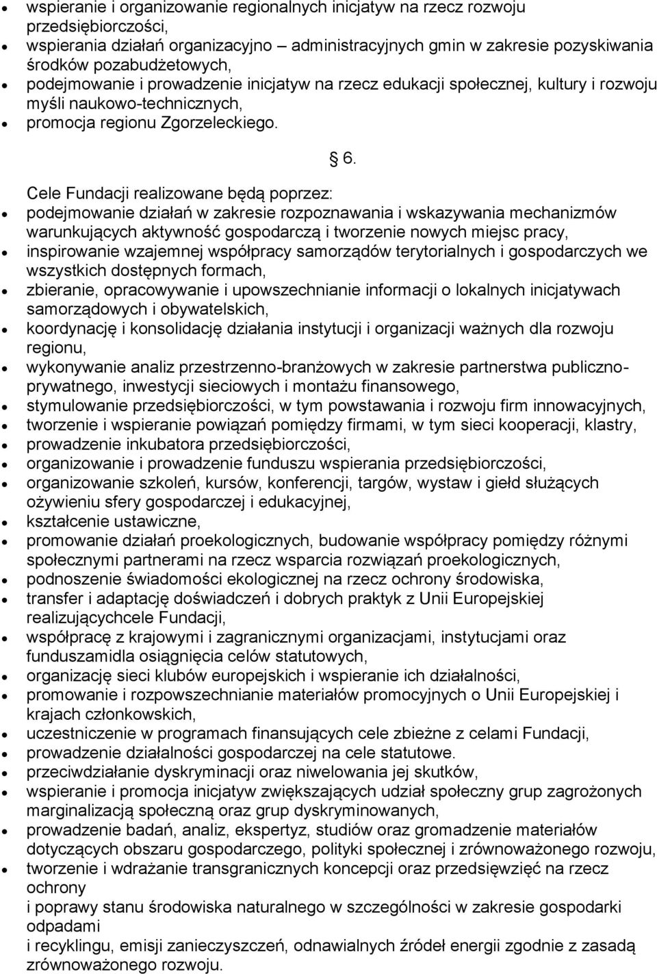 Cele Fundacji realizowane będą poprzez: podejmowanie działań w zakresie rozpoznawania i wskazywania mechanizmów warunkujących aktywność gospodarczą i tworzenie nowych miejsc pracy, inspirowanie