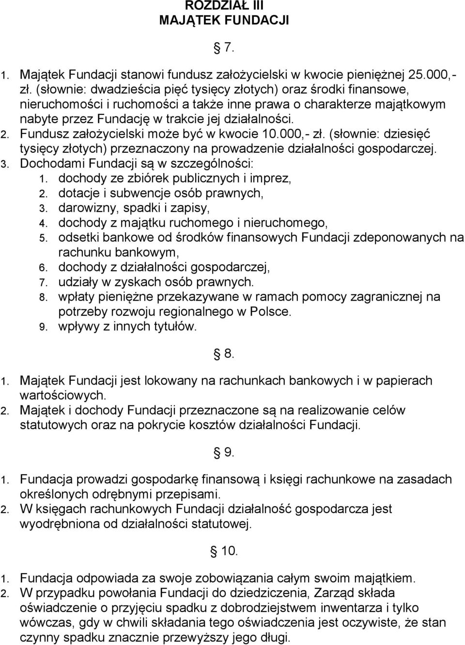 Fundusz założycielski może być w kwocie 10.000,- zł. (słownie: dziesięć tysięcy złotych) przeznaczony na prowadzenie działalności gospodarczej. 3. Dochodami Fundacji są w szczególności: 1.