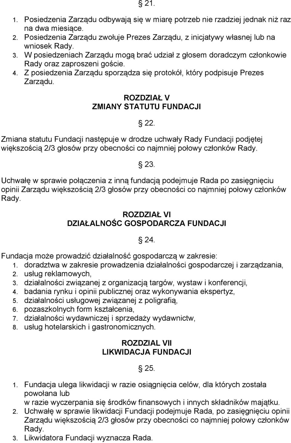 ROZDZIAŁ V ZMIANY STATUTU FUNDACJI 22. Zmiana statutu Fundacji następuje w drodze uchwały Rady Fundacji podjętej większością 2/3 głosów przy obecności co najmniej połowy członków Rady. 23.