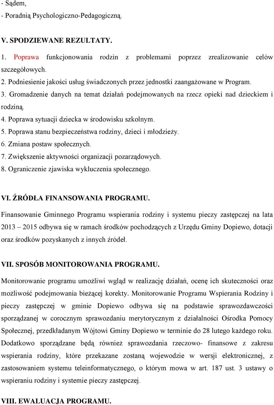 Poprawa sytuacji dziecka w środowisku szkolnym. 5. Poprawa stanu bezpieczeństwa rodziny, dzieci i młodzieży. 6. Zmiana postaw społecznych. 7. Zwiększenie aktywności organizacji pozarządowych. 8.