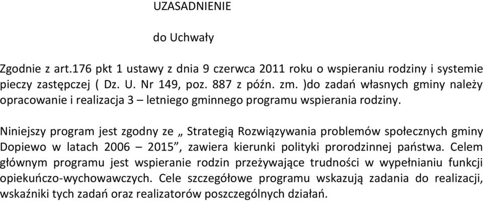 Niniejszy program jest zgodny ze Strategią Rozwiązywania problemów społecznych gminy Dopiewo w latach 2006 2015, zawiera kierunki polityki prorodzinnej państwa.