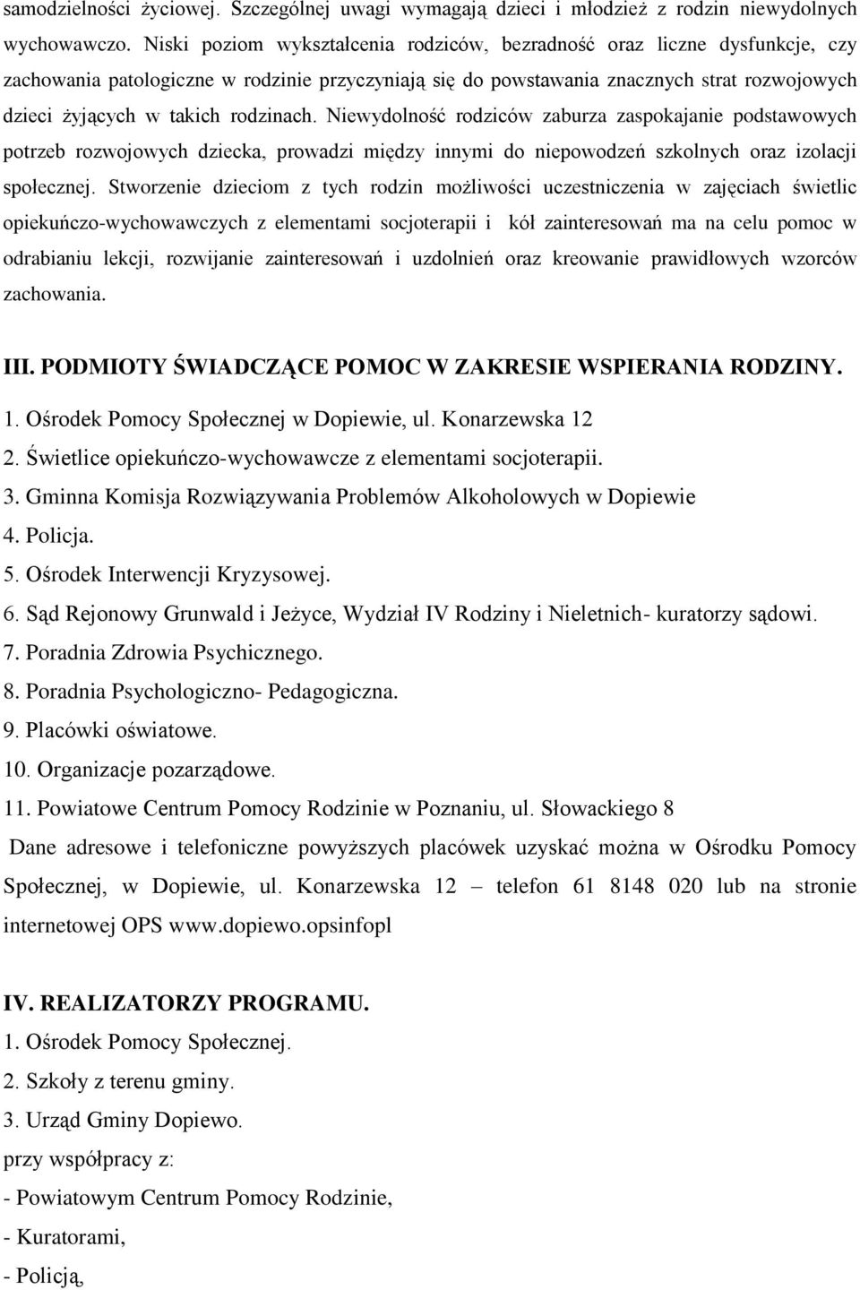 rodzinach. Niewydolność rodziców zaburza zaspokajanie podstawowych potrzeb rozwojowych dziecka, prowadzi między innymi do niepowodzeń szkolnych oraz izolacji społecznej.