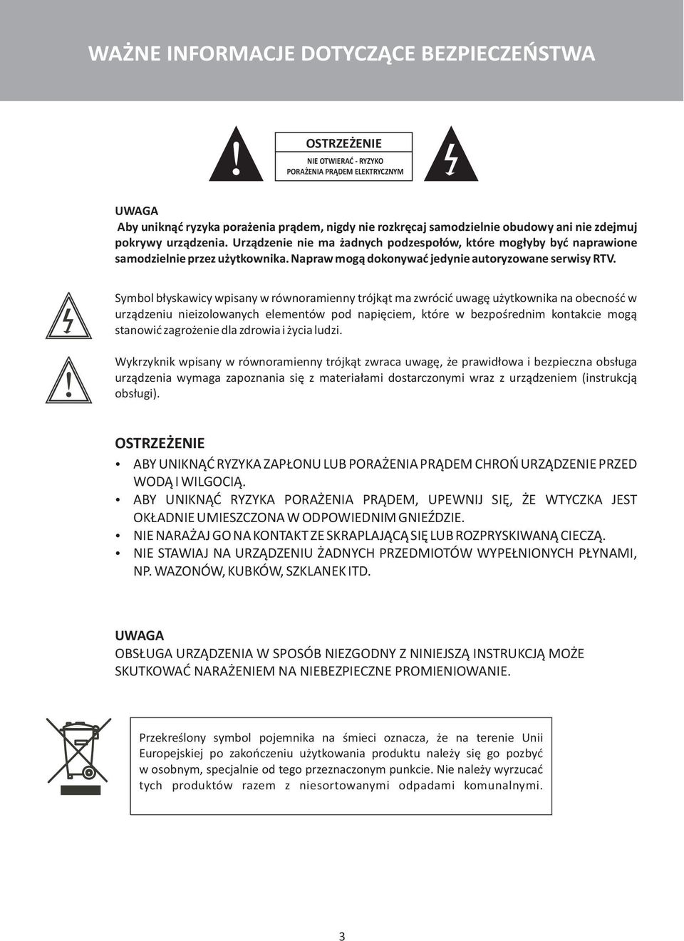 Symbol błyskawicy wpisany w równoramienny trójkąt ma zwrócić uwagę użytkownika na obecność w urządzeniu nieizolowanych elementów pod napięciem, które w bezpośrednim kontakcie mogą stanowić zagrożenie