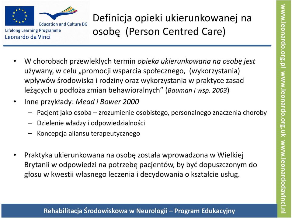 2003) Inne przykłady: Mead i Bower 2000 Pacjent jako osoba zrozumienie osobistego, personalnego znaczenia choroby Dzielenie władzy i odpowiedzialności Koncepcja aliansu