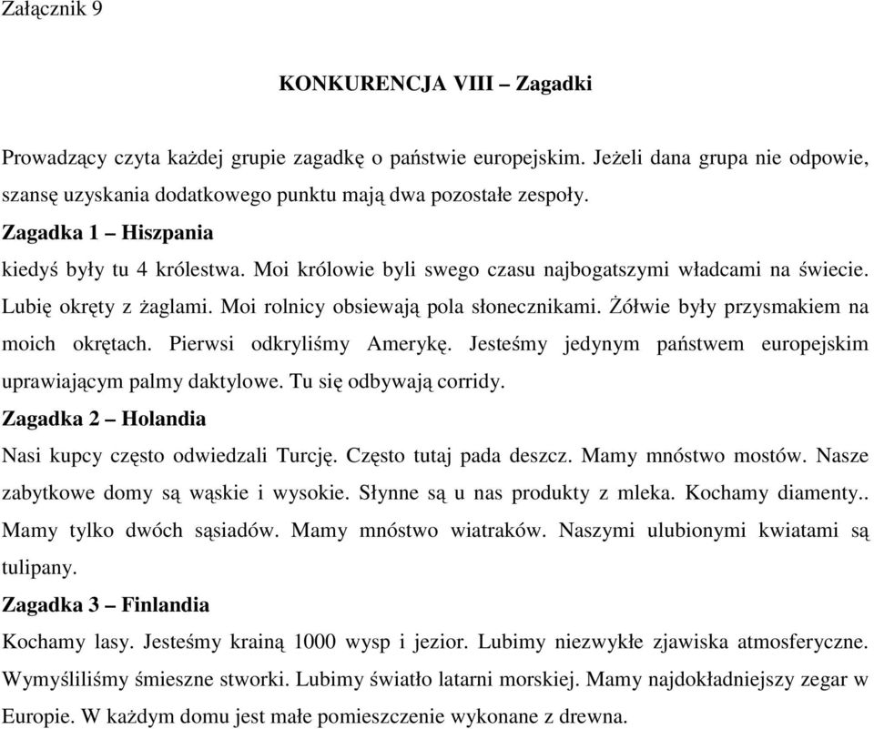 Żółwie były przysmakiem na moich okrętach. Pierwsi odkryliśmy Amerykę. Jesteśmy jedynym państwem europejskim uprawiającym palmy daktylowe. Tu się odbywają corridy.