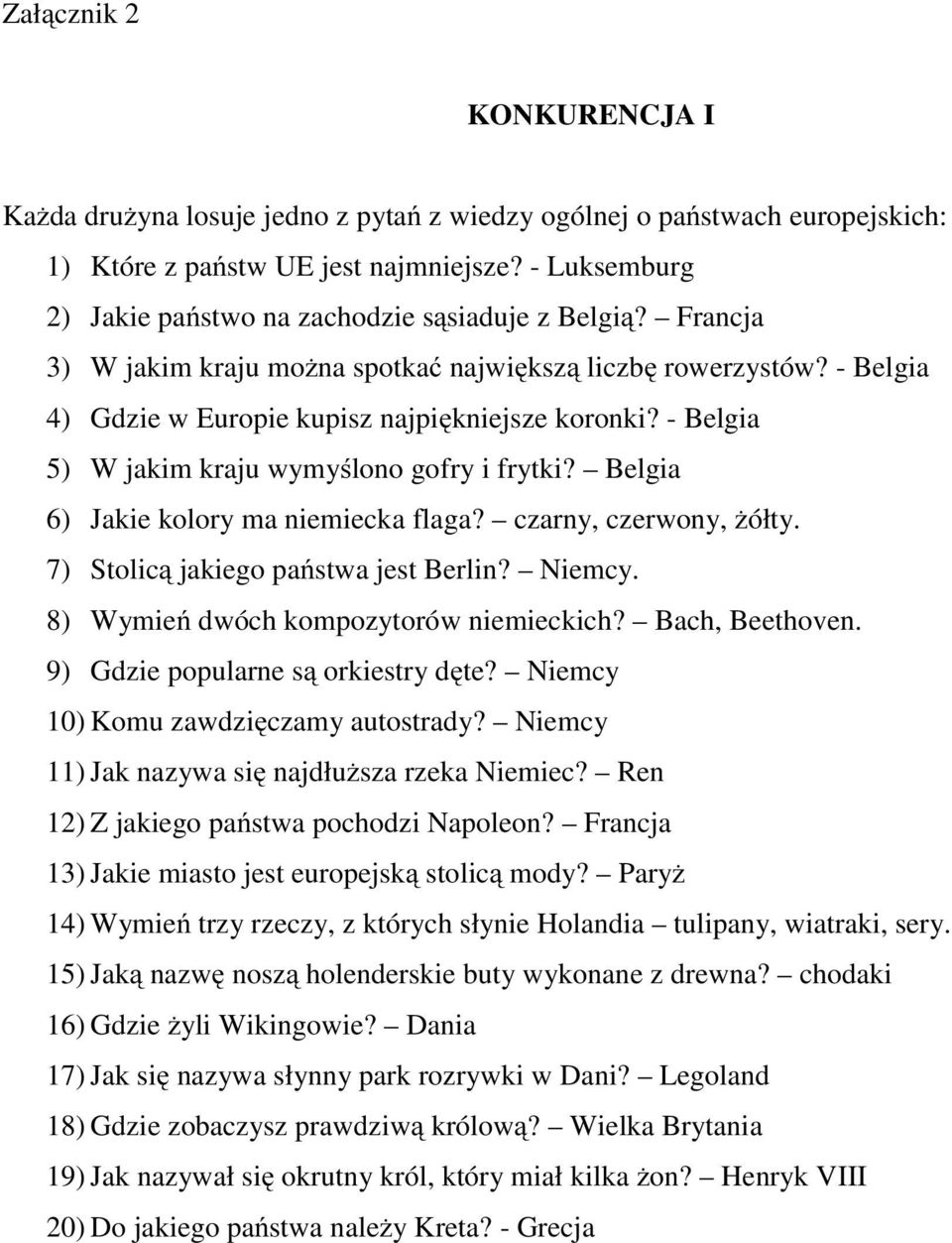 - Belgia 5) W jakim kraju wymyślono gofry i frytki? Belgia 6) Jakie kolory ma niemiecka flaga? czarny, czerwony, żółty. 7) Stolicą jakiego państwa jest Berlin? Niemcy.