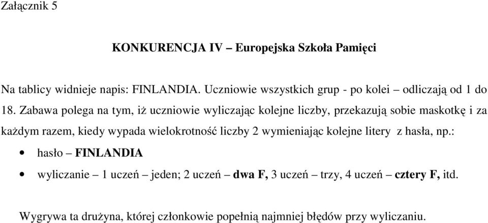 Zabawa polega na tym, iż uczniowie wyliczając kolejne liczby, przekazują sobie maskotkę i za każdym razem, kiedy wypada