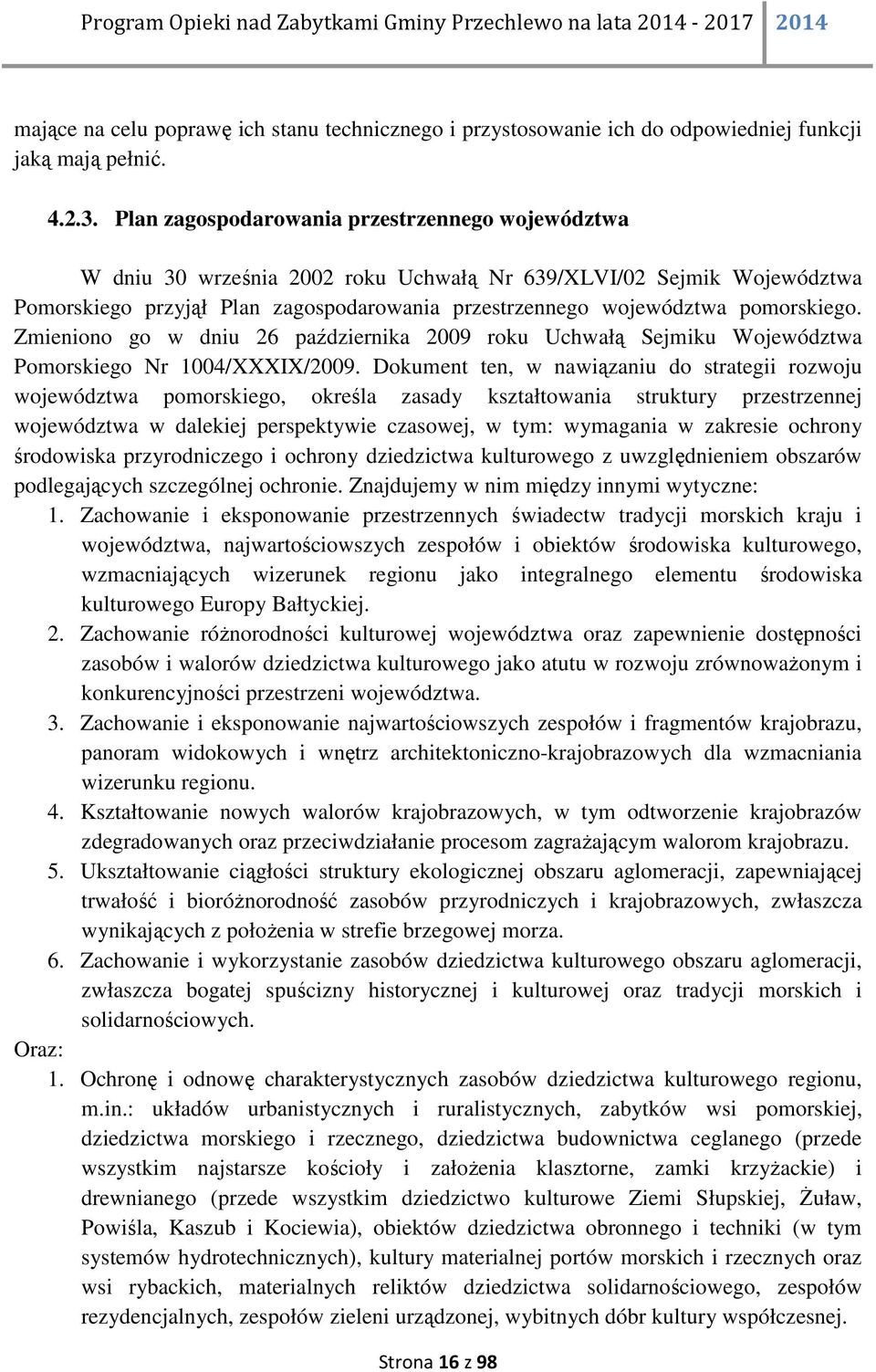 pomorskiego. Zmieniono go w dniu 26 października 2009 roku Uchwałą Sejmiku Województwa Pomorskiego Nr 1004/XXXIX/2009.