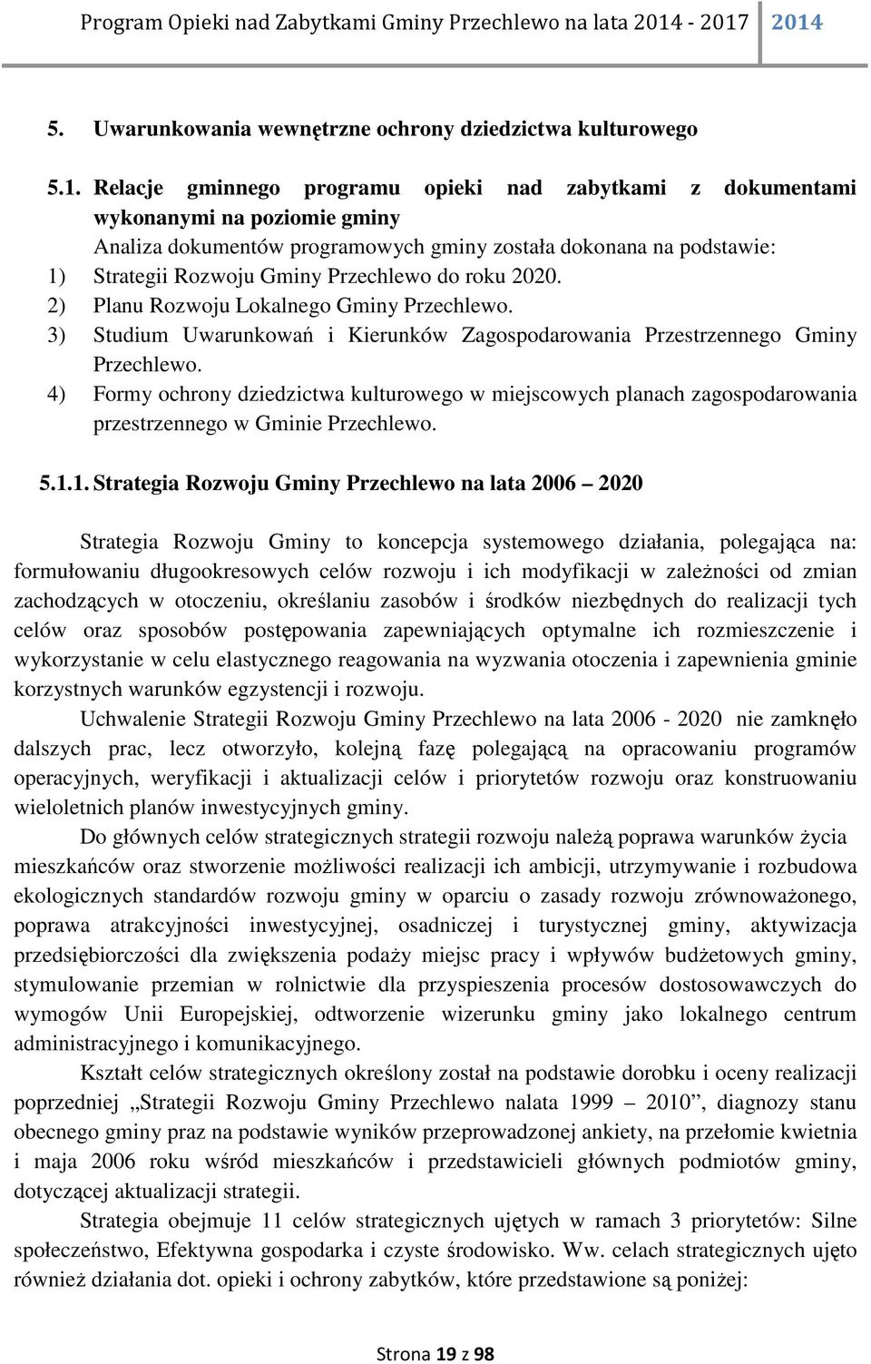 roku 2020. 2) Planu Rozwoju Lokalnego Gminy Przechlewo. 3) Studium Uwarunkowań i Kierunków Zagospodarowania Przestrzennego Gminy Przechlewo.