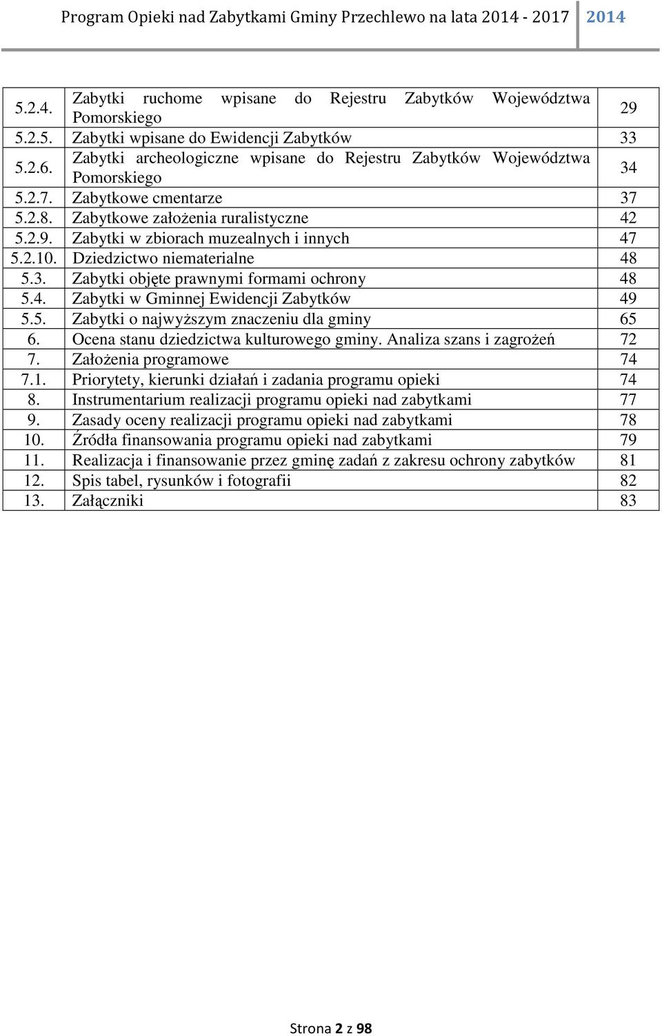 Zabytki w zbiorach muzealnych i innych 47 5.2.10. Dziedzictwo niematerialne 48 5.3. Zabytki objęte prawnymi formami ochrony 48 5.4. Zabytki w Gminnej Ewidencji Zabytków 49 5.5. Zabytki o najwyższym znaczeniu dla gminy 65 6.