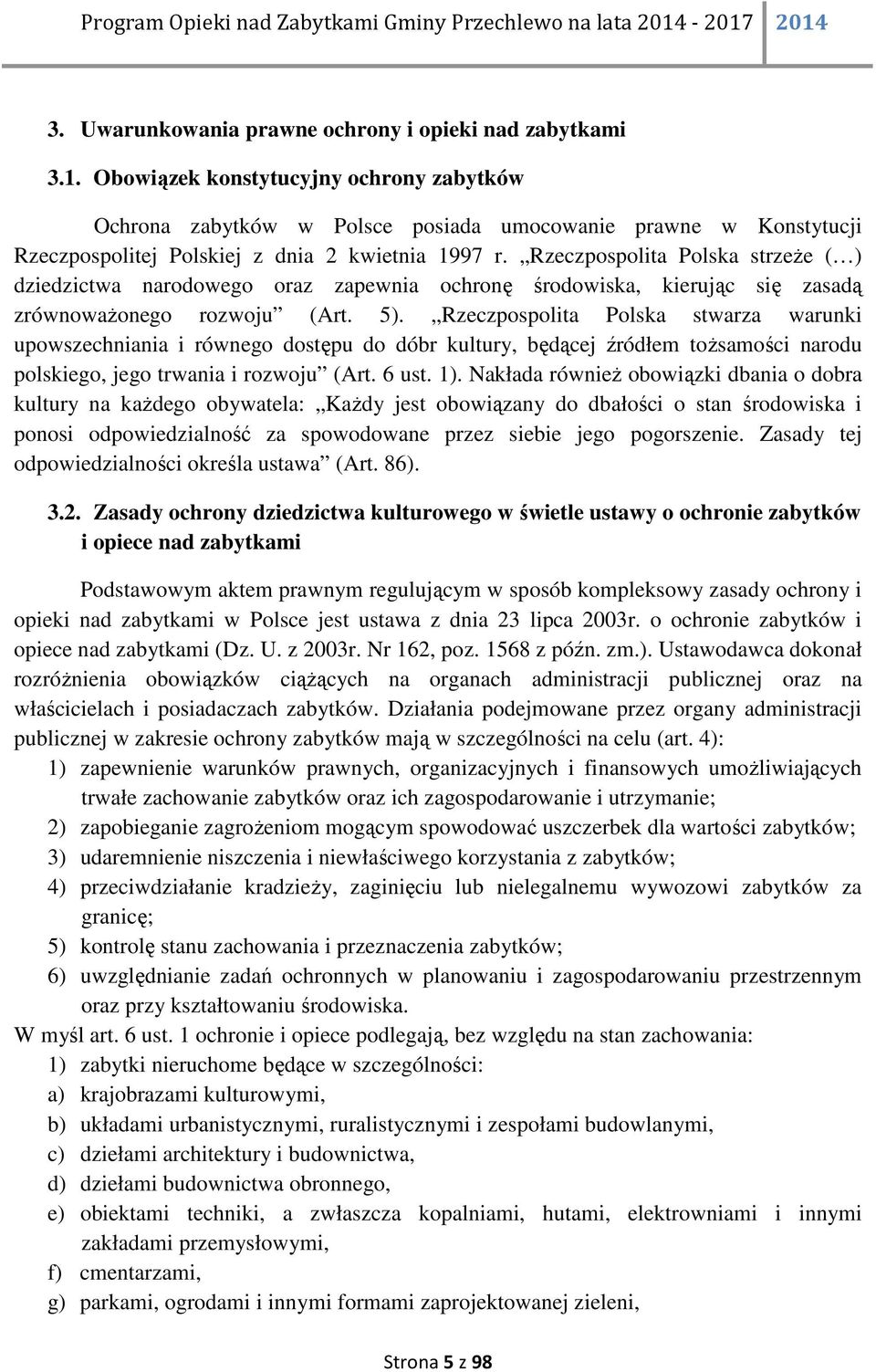 Rzeczpospolita Polska strzeże ( ) dziedzictwa narodowego oraz zapewnia ochronę środowiska, kierując się zasadą zrównoważonego rozwoju (Art. 5).