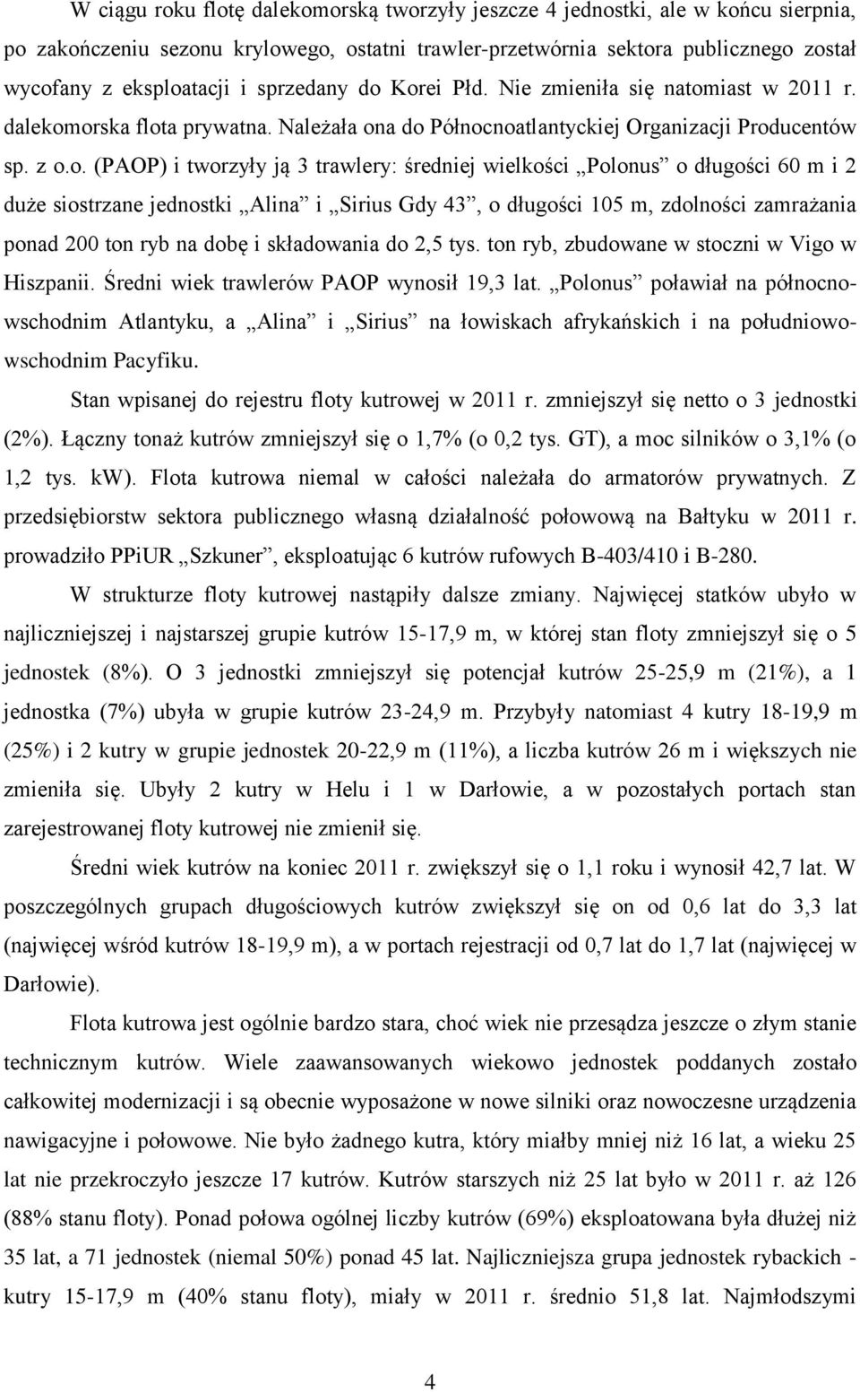 Korei Płd. Nie zmieniła się natomiast w 2011 r. dalekomorska flota prywatna. Należała ona do Północnoatlantyckiej Organizacji Producentów sp. z o.o. (PAOP) i tworzyły ją 3 trawlery: średniej