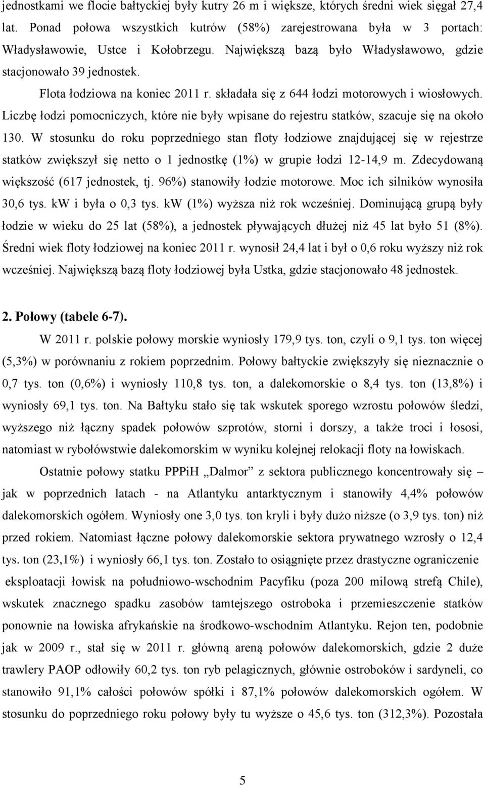 Flota łodziowa na koniec 2011 r. składała się z 644 łodzi motorowych i wiosłowych. Liczbę łodzi pomocniczych, które nie były wpisane do rejestru statków, szacuje się na około 130.