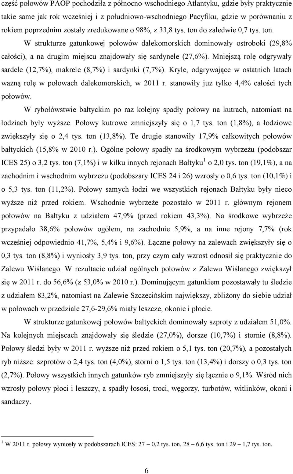 Mniejszą rolę odgrywały sardele (12,7%), makrele (8,7%) i sardynki (7,7%). Kryle, odgrywające w ostatnich latach ważną rolę w połowach dalekomorskich, w 2011 r.