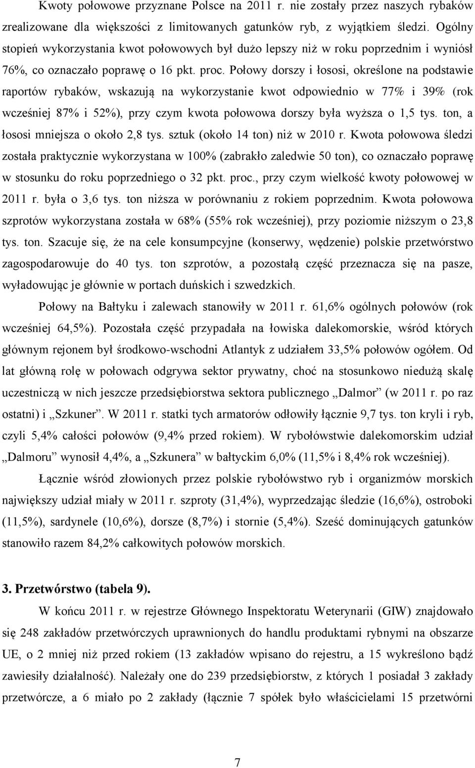 Połowy dorszy i łososi, określone na podstawie raportów rybaków, wskazują na wykorzystanie kwot odpowiednio w 77% i 39% (rok wcześniej 87% i 52%), przy czym kwota połowowa dorszy była wyższa o 1,5