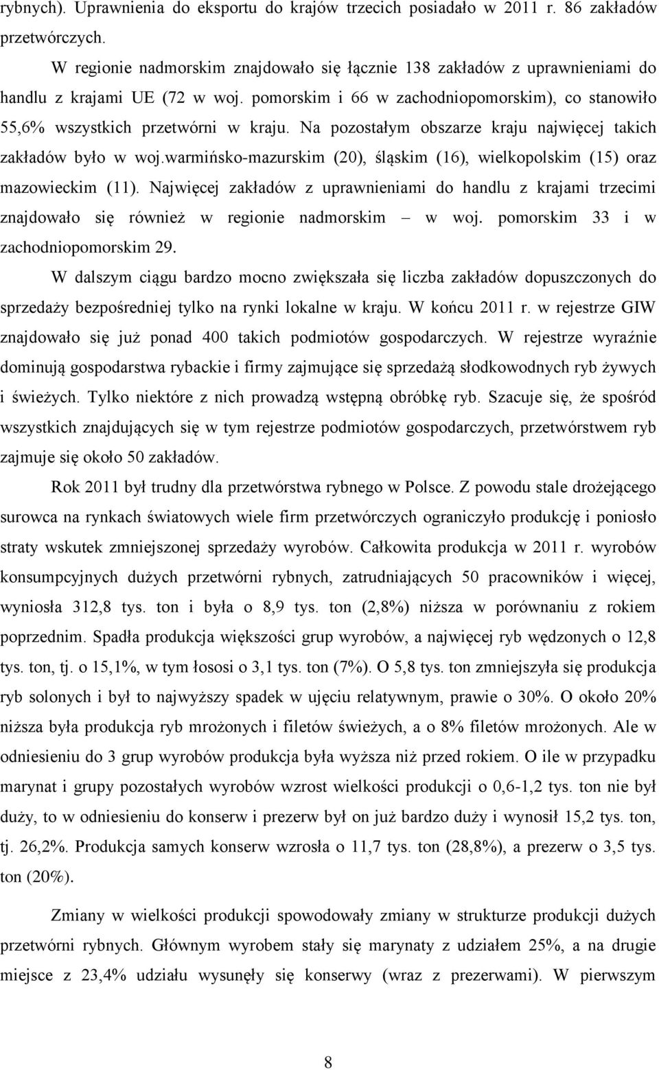 Na pozostałym obszarze kraju najwięcej takich zakładów było w woj.warmińsko-mazurskim (20), śląskim (16), wielkopolskim (15) oraz mazowieckim (11).