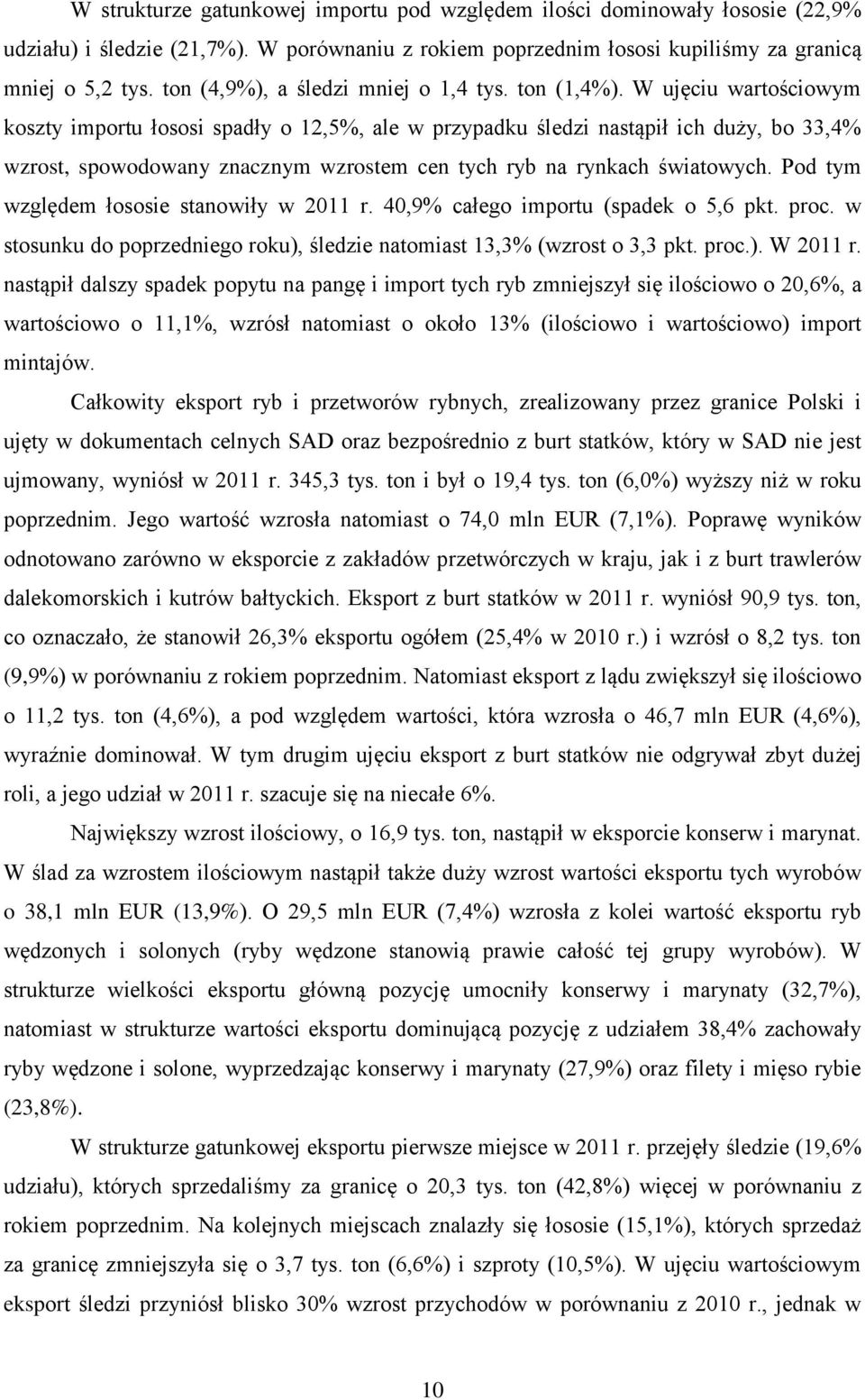 W ujęciu wartościowym koszty importu łososi spadły o 12,5%, ale w przypadku śledzi nastąpił ich duży, bo 33,4% wzrost, spowodowany znacznym wzrostem cen tych ryb na rynkach światowych.