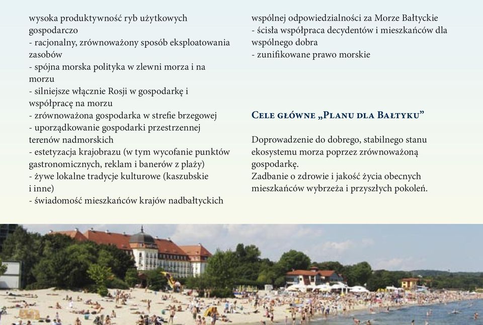 reklam i banerów z plaży) - żywe lokalne tradycje kulturowe (kaszubskie i inne) - świadomość mieszkańców krajów nadbałtyckich wspólnej odpowiedzialności za Morze Bałtyckie - ścisła współpraca