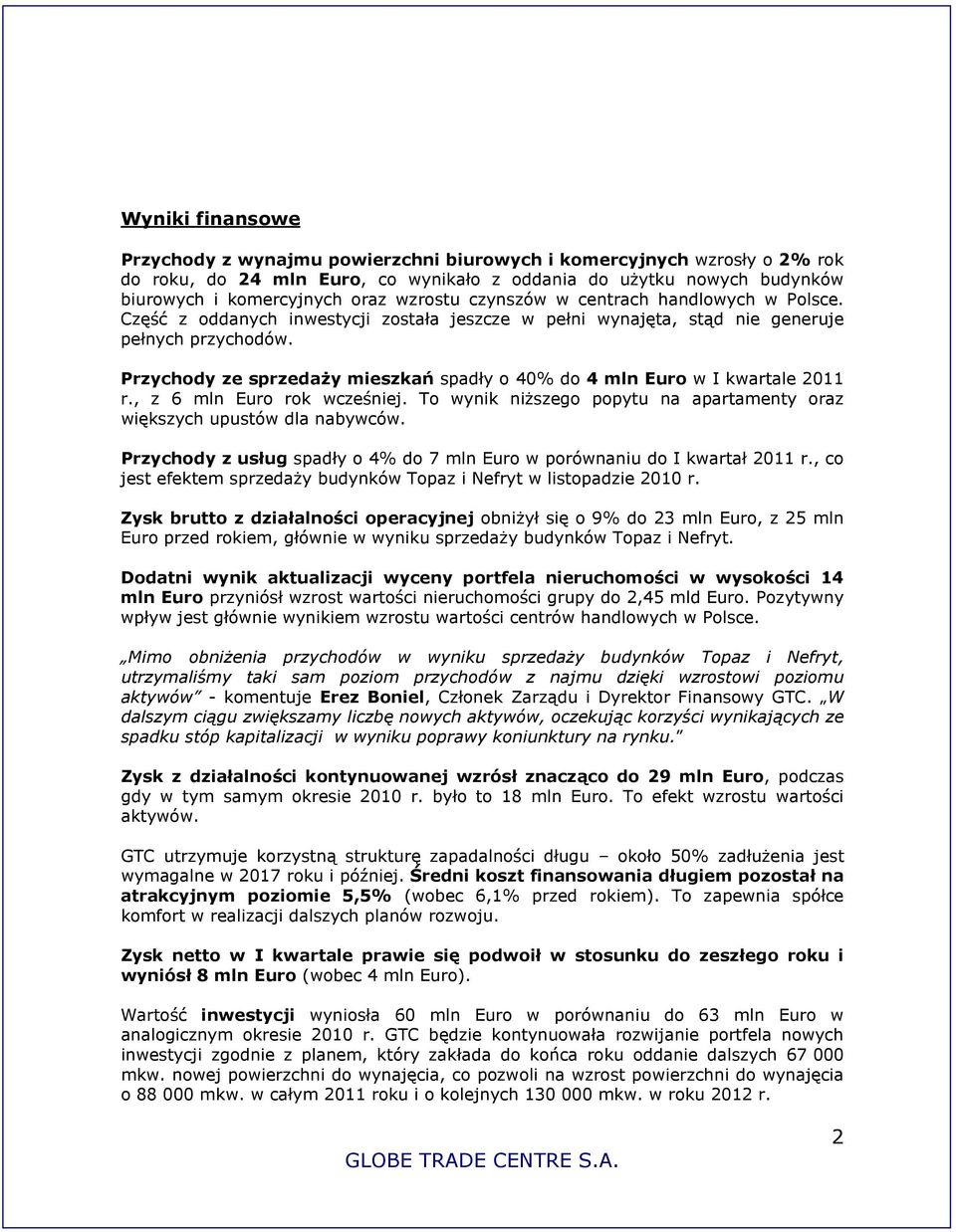 Przychody ze sprzedaży mieszkań spadły o 40% do 4 mln Euro w I kwartale 2011 r., z 6 mln Euro rok wcześniej. To wynik niższego popytu na apartamenty oraz większych upustów dla nabywców.