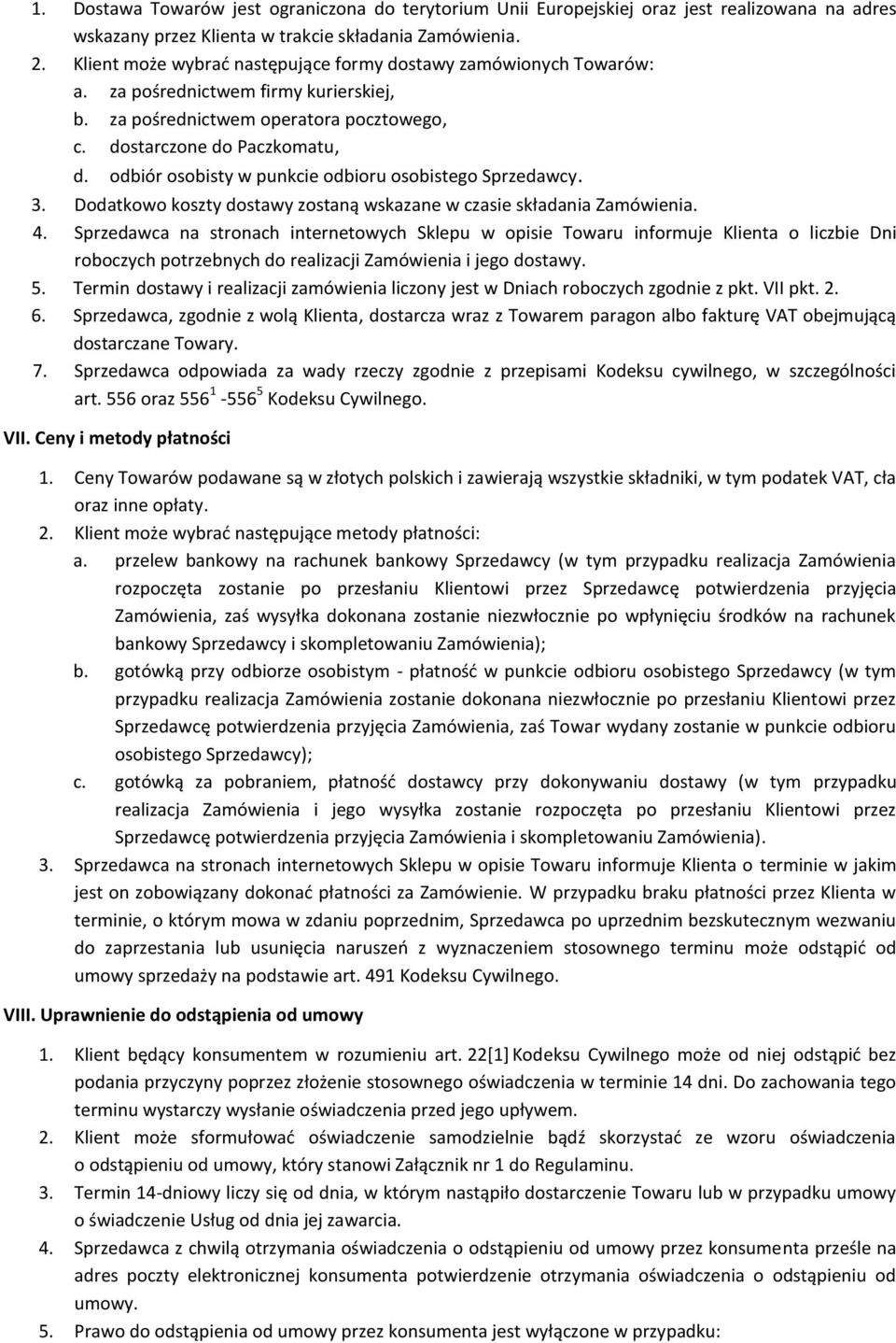 odbiór osobisty w punkcie odbioru osobistego Sprzedawcy. 3. Dodatkowo koszty dostawy zostaną wskazane w czasie składania Zamówienia. 4.